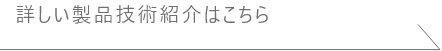 詳しい製品技術紹介はこちら
